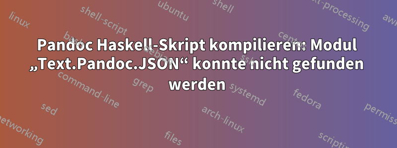 Pandoc Haskell-Skript kompilieren: Modul „Text.Pandoc.JSON“ konnte nicht gefunden werden