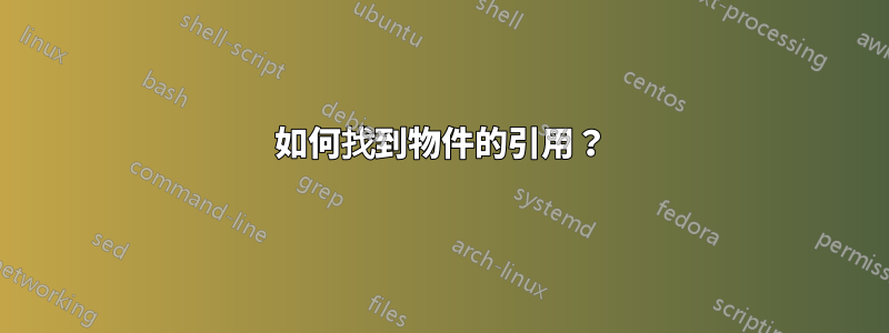 如何找到物件的引用？