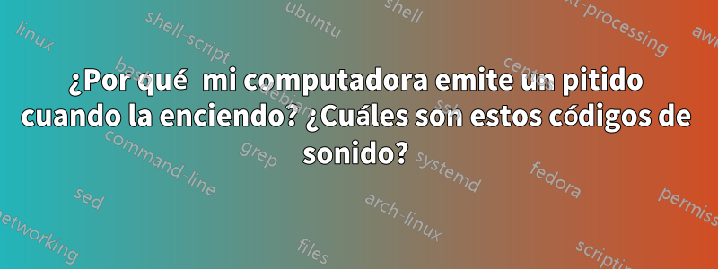 ¿Por qué mi computadora emite un pitido cuando la enciendo? ¿Cuáles son estos códigos de sonido?