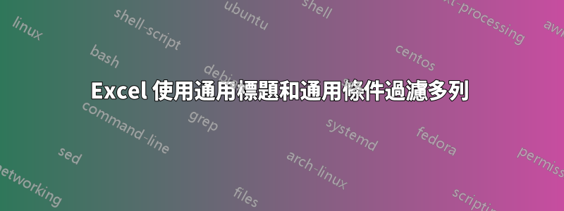 Excel 使用通用標題和通用條件過濾多列