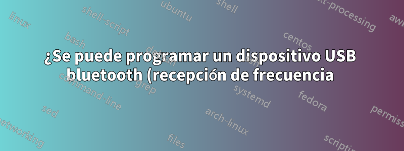 ¿Se puede programar un dispositivo USB bluetooth (recepción de frecuencia) para reproducir radio FM?