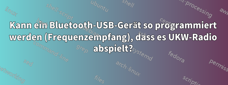 Kann ein Bluetooth-USB-Gerät so programmiert werden (Frequenzempfang), dass es UKW-Radio abspielt?