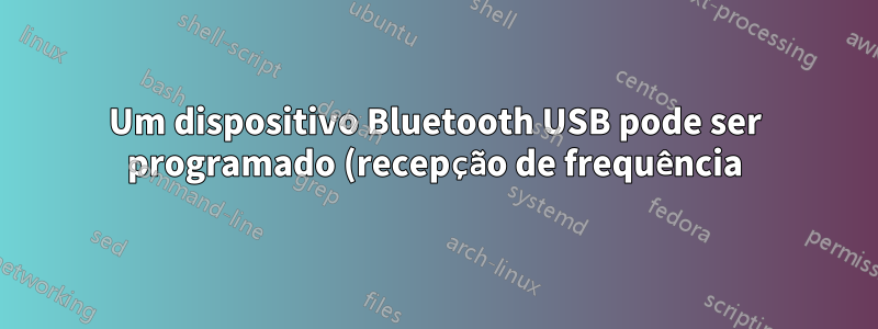 Um dispositivo Bluetooth USB pode ser programado (recepção de frequência) para reproduzir rádio FM