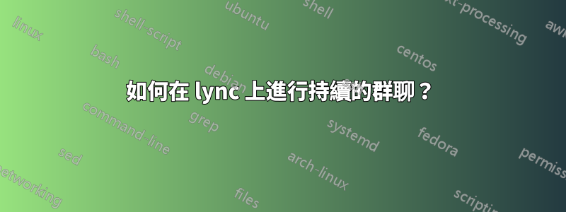 如何在 lync 上進行持續的群聊？