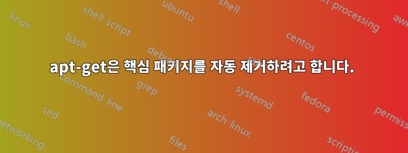 apt-get은 핵심 패키지를 자동 제거하려고 합니다.