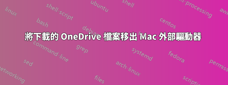 將下載的 OneDrive 檔案移出 Mac 外部驅動器