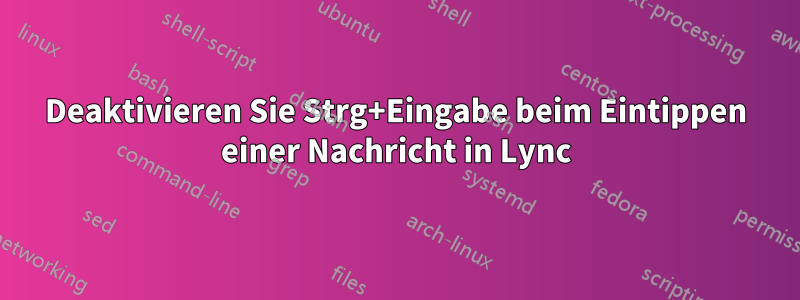 Deaktivieren Sie Strg+Eingabe beim Eintippen einer Nachricht in Lync