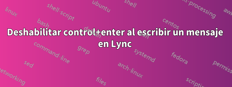 Deshabilitar control+enter al escribir un mensaje en Lync