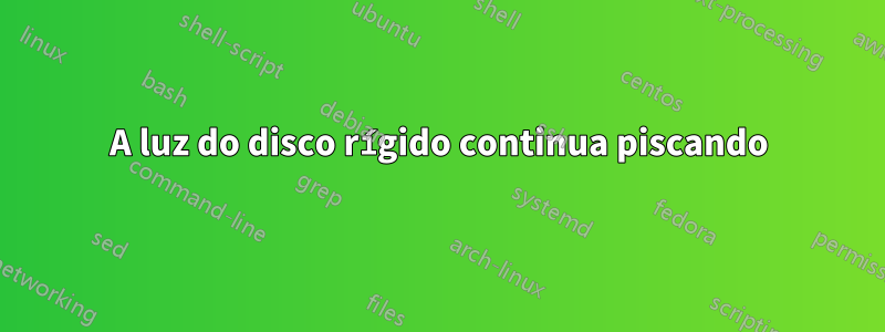 A luz do disco rígido continua piscando