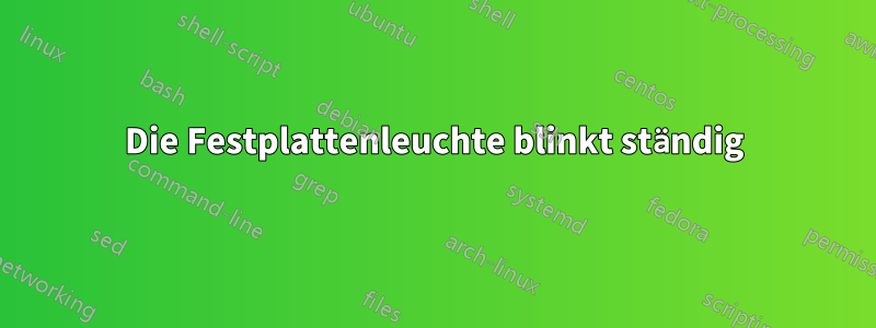 Die Festplattenleuchte blinkt ständig