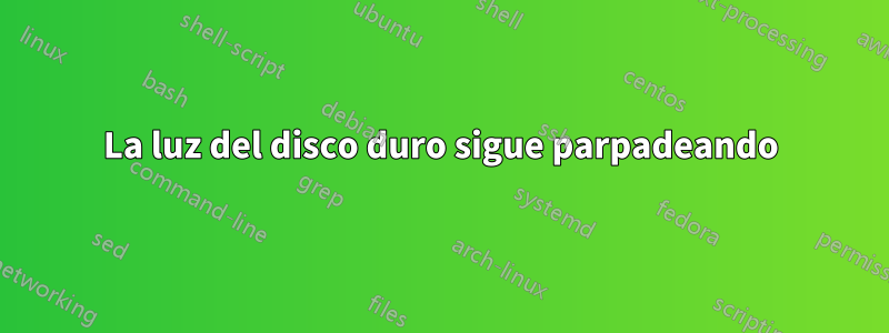 La luz del disco duro sigue parpadeando