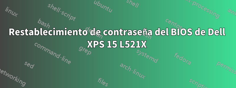 Restablecimiento de contraseña del BIOS de Dell XPS 15 L521X