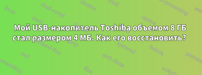 Мой USB-накопитель Toshiba объемом 8 ГБ стал размером 4 МБ. Как его восстановить? 