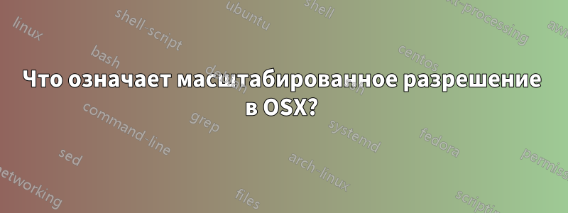 Что означает масштабированное разрешение в OSX?