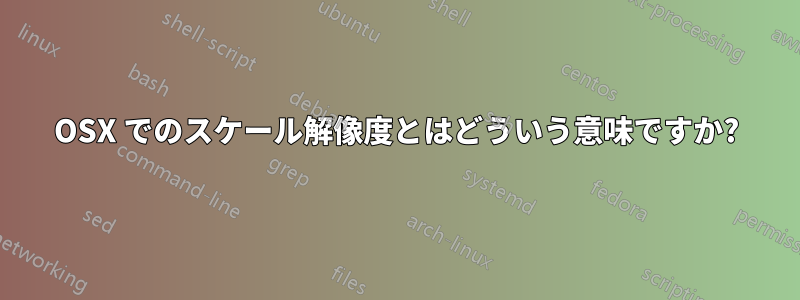 OSX でのスケール解像度とはどういう意味ですか?