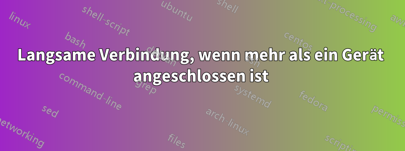 Langsame Verbindung, wenn mehr als ein Gerät angeschlossen ist