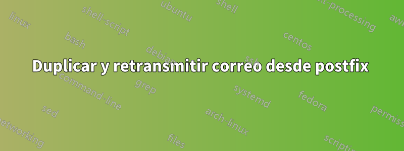 Duplicar y retransmitir correo desde postfix