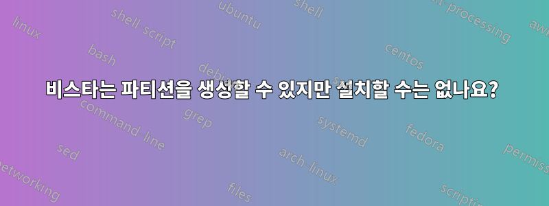 비스타는 파티션을 생성할 수 있지만 설치할 수는 없나요?