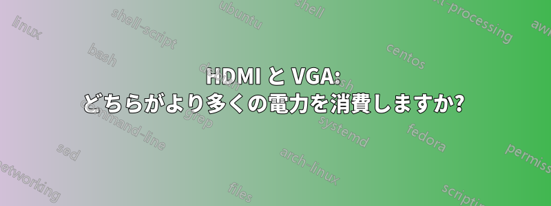 HDMI と VGA: どちらがより多くの電力を消費しますか?