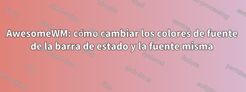 AwesomeWM: cómo cambiar los colores de fuente de la barra de estado y la fuente misma