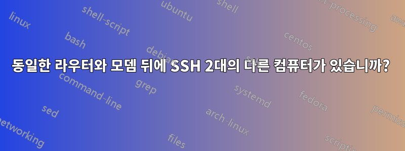 동일한 라우터와 모뎀 뒤에 SSH 2대의 다른 컴퓨터가 있습니까?