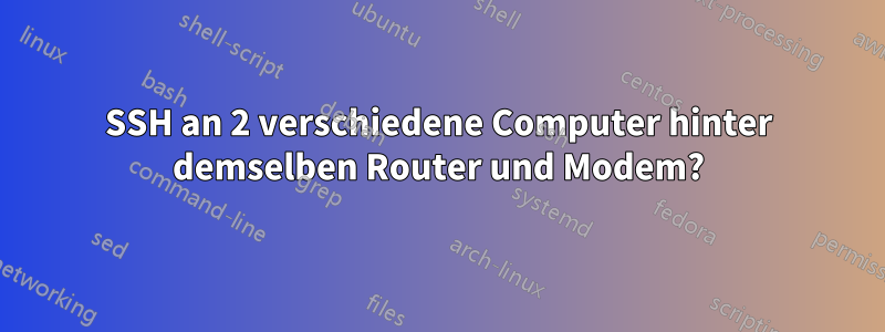 SSH an 2 verschiedene Computer hinter demselben Router und Modem?