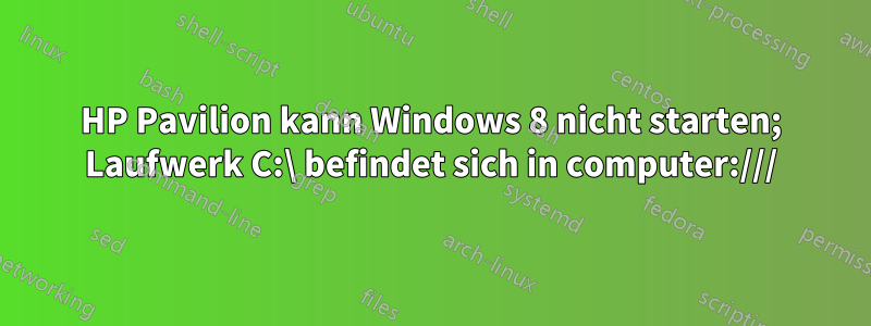 HP Pavilion kann Windows 8 nicht starten; Laufwerk C:\ befindet sich in computer:///