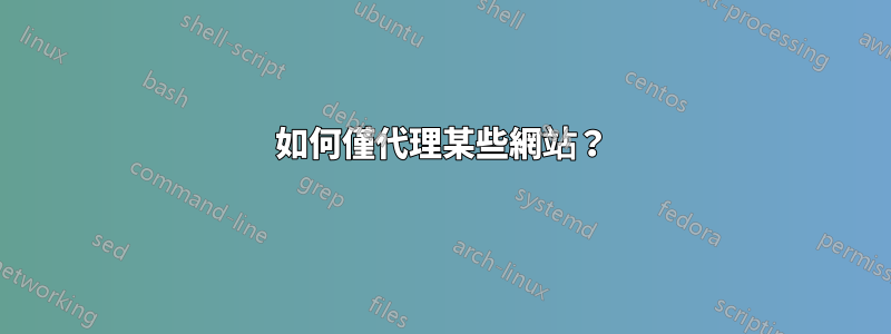 如何僅代理某些網站？