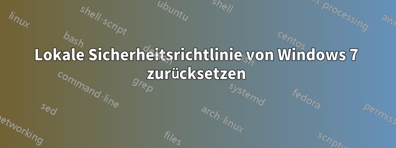 Lokale Sicherheitsrichtlinie von Windows 7 zurücksetzen