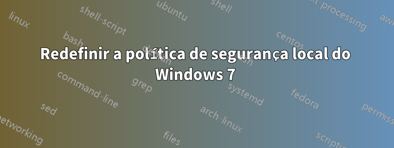 Redefinir a política de segurança local do Windows 7