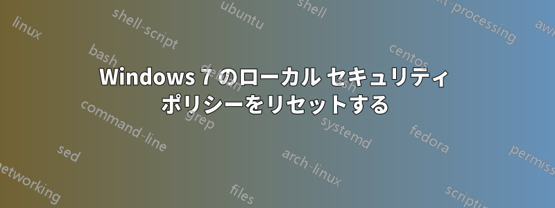 Windows 7 のローカル セキュリティ ポリシーをリセットする