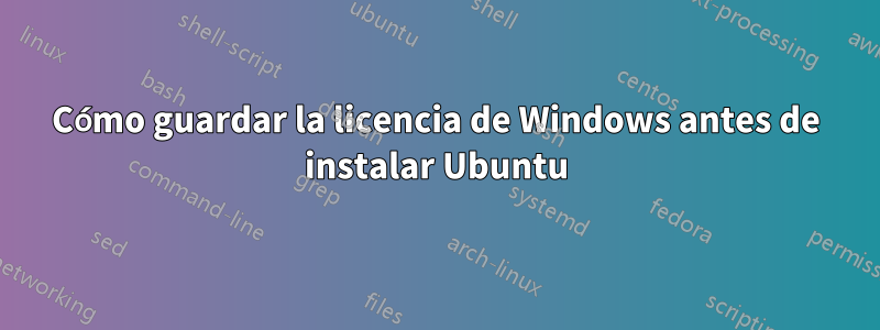 Cómo guardar la licencia de Windows antes de instalar Ubuntu