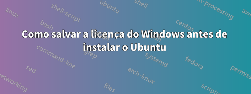 Como salvar a licença do Windows antes de instalar o Ubuntu