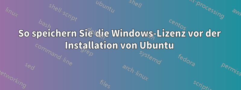 So speichern Sie die Windows-Lizenz vor der Installation von Ubuntu