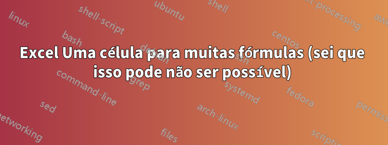 Excel Uma célula para muitas fórmulas (sei que isso pode não ser possível)