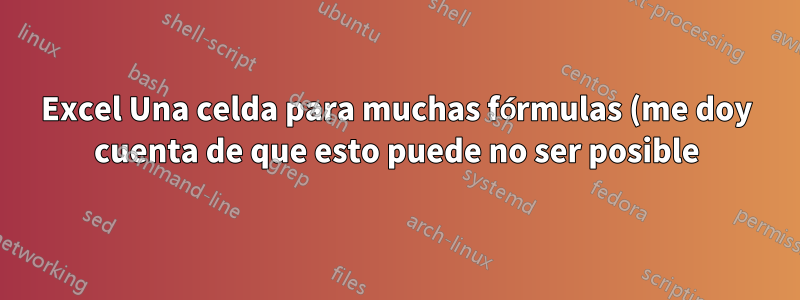 Excel Una celda para muchas fórmulas (me doy cuenta de que esto puede no ser posible)
