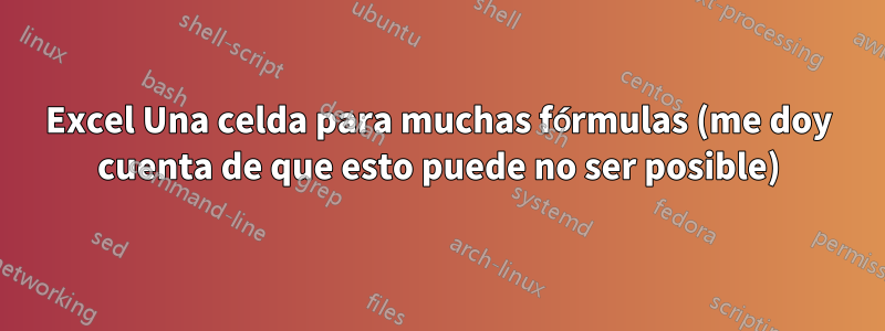 Excel Una celda para muchas fórmulas (me doy cuenta de que esto puede no ser posible)