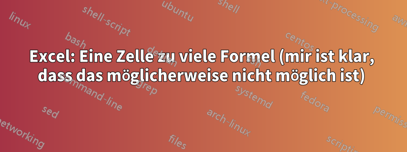 Excel: Eine Zelle zu viele Formel (mir ist klar, dass das möglicherweise nicht möglich ist)