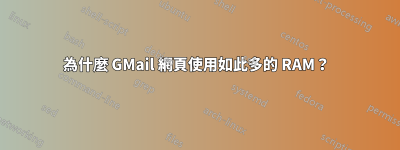 為什麼 GMail 網頁使用如此多的 RAM？ 