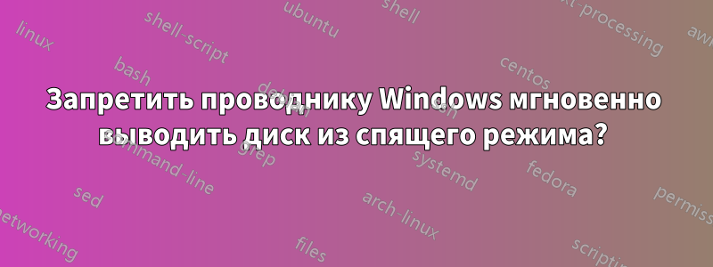 Запретить проводнику Windows мгновенно выводить диск из спящего режима?