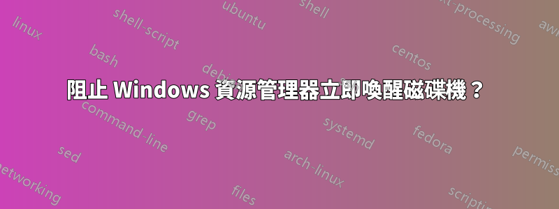 阻止 Windows 資源管理器立即喚醒磁碟機？