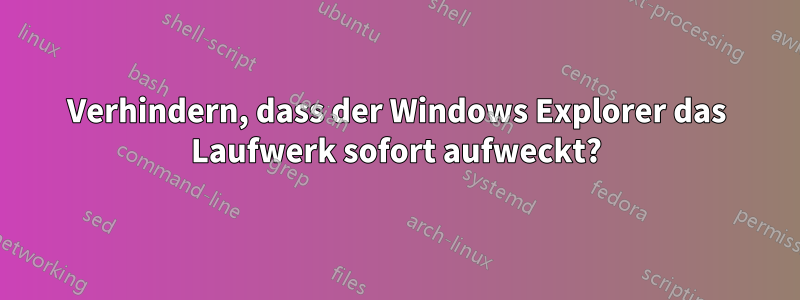 Verhindern, dass der Windows Explorer das Laufwerk sofort aufweckt?