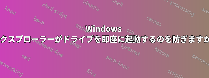 Windows エクスプローラーがドライブを即座に起動するのを防ぎますか?