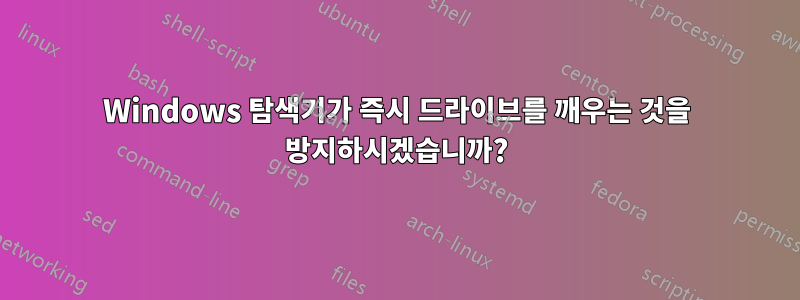 Windows 탐색기가 즉시 드라이브를 깨우는 것을 방지하시겠습니까?