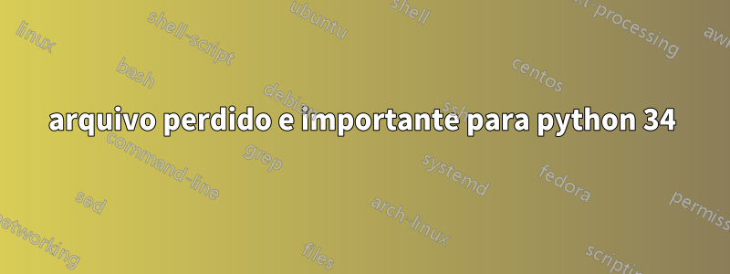 arquivo perdido e importante para python 34