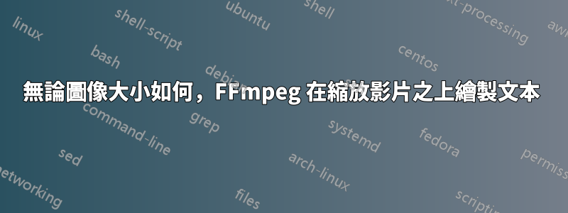 無論圖像大小如何，FFmpeg 在縮放影片之上繪製文本