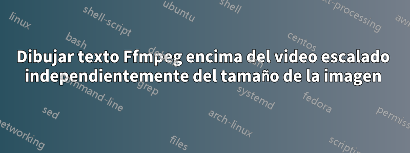 Dibujar texto Ffmpeg encima del video escalado independientemente del tamaño de la imagen