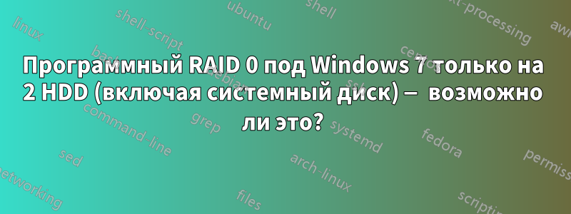 Программный RAID 0 под Windows 7 только на 2 HDD (включая системный диск) — возможно ли это?