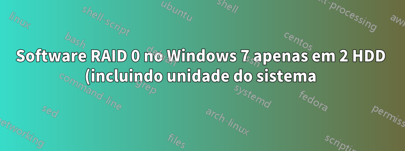 Software RAID 0 no Windows 7 apenas em 2 HDD (incluindo unidade do sistema) - é possível