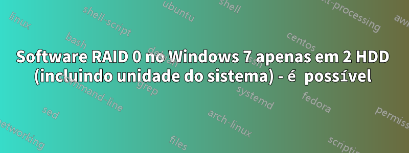 Software RAID 0 no Windows 7 apenas em 2 HDD (incluindo unidade do sistema) - é possível